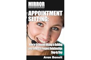 Mirror Appointment Setting: How to Go Beyond Blitzing to Building Long-Term B2B Prospect Relationships Step-by Step