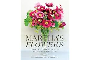 Martha's Flowers: A Practical Guide to Growing, Gathering, and Enjoying