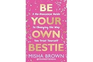 Be Your Own Bestie: A No-Nonsense Guide to Changing the Way You Treat Yourself