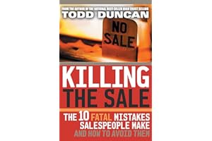 Killing the Sale: The 10 Fatal Mistakes Salespeople Make and How To Avoid Them