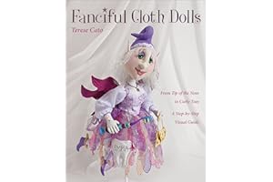 Fanciful Cloth Dolls: From Tip of the Nose to Curly Toes: Step-by-Step Visual Guide