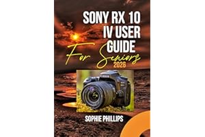 Sony RX10 IV User Guide for Seniors 2026: A Step by Step Illustrated User Manual with Helpful Video Tutorials, Expert Tips, a
