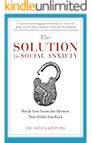 The Solution To Social Anxiety: Break Free From The Shyness That Holds You Back