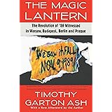 The Magic Lantern: The Revolution of '89 Witnessed in Warsaw, Budapest, Berlin, and Prague