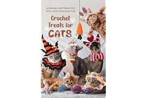 Crochet Treats for Cats: Adorable Patterns for Toys, Hats & Holiday Fun