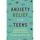Anxiety Relief for Teens: Essential CBT Skills and Self-Care Practices to Overcome Anxiety and Stress