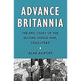 Advance Britannia: The Epic Story of the Second World War, 1942-1945