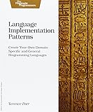 Language Implementation Patterns: Create Your Own Domain-Specific and General Programming Languages (Pragmatic Programmers)