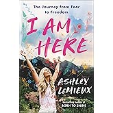 I Am Here: The Journey from Fear to Freedom