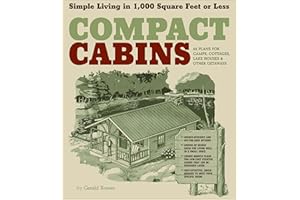 Compact Cabins: Simple Living in 1000 Square Feet or Less; 62 Plans for Camps, Cottages, Lake Houses, and Other Getaways
