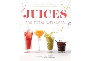 Juices for Total Wellness: Delicious Gut-Healing Recipes to Help You Look and Feel Your Best
