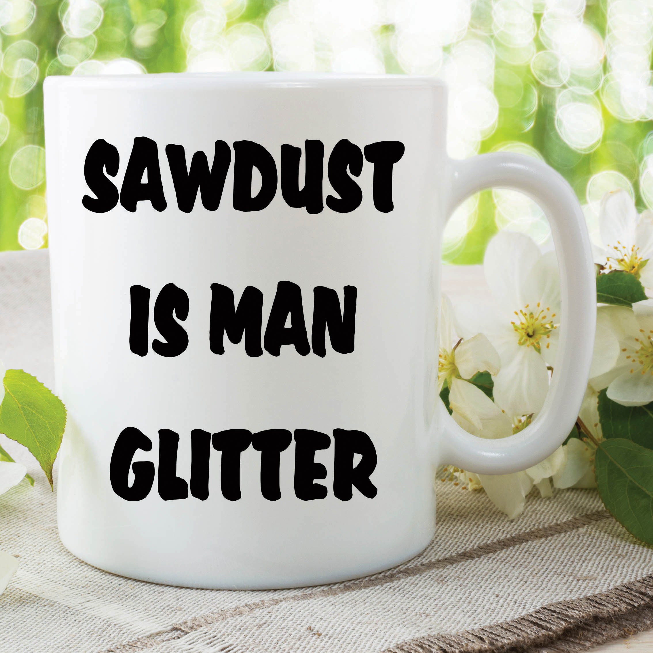 Funny Novelty Mug Sawdust is Man Glitter Joiner Work Joke Cup Gift WSDMUG461