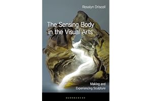 Sensing Body in the Visual Arts, The: Making and Experiencing Sculpture