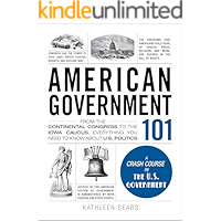 American Government 101: From the Continental Congress to the Iowa Caucus, Everything You Need to Know About US Politics… book cover