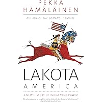 Lakota America: A New History of Indigenous Power (The Lamar Series in Western History)