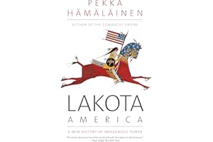 Lakota America: A New History of Indigenous Power (The Lamar Series in Western History)