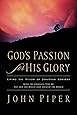 God's Passion for His Glory: Living the Vision of Jonathan Edwards (With the Complete Text of The End for Which God Created the World)