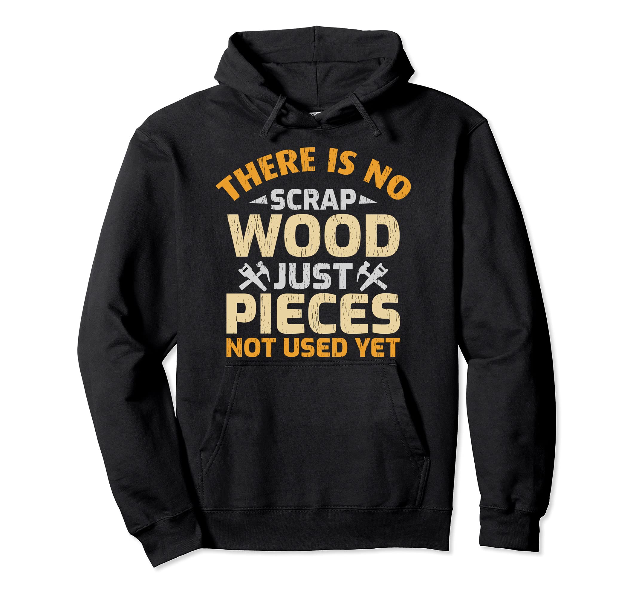 There Is No Scrap Wood Just Pieces Not Used Yet Woodworker Pullover Hoodie