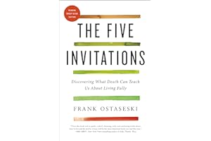 The Five Invitations: Discovering What Death Can Teach Us About Living Fully