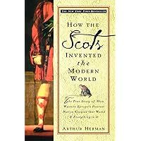 How the Scots Invented the Modern World: The True Story of How Western Europe's Poorest Nation Created Our World & Everything