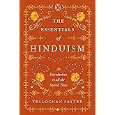 The Essentials of Hinduism: An Introduction to All the Sacred Texts