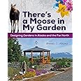 There's a Moose in My Garden: Designing Gardens in Alaska and the Far North