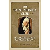Saint Monica Club: How to Wait, Hope, and Pray for Your Fallen-Away Loved Ones