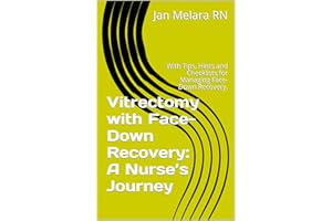Vitrectomy with Face-Down Recovery: A Nurse’s Journey: With Tips, Hints and Checklists for Managing Face-Down Recovery.