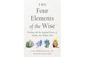 The Four Elements of the Wise: Working with the Magickal Powers of Earth, Air, Water, Fire