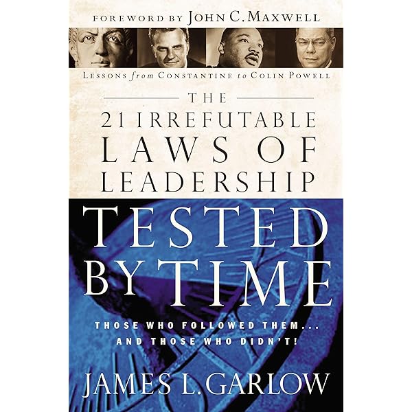 The 21 Irrefutable Laws of Leadership Tested by Time: Those Who