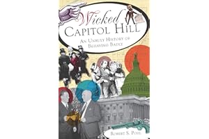 Wicked Capitol Hill: An Unruly History of Behaving Badly