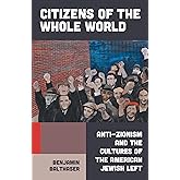 Citizens of the Whole World: Anti-Zionism and the Cultures of the American Jewish Left