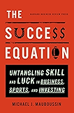 The Success Equation: Untangling Skill and Luck in Business, Sports, and Investing