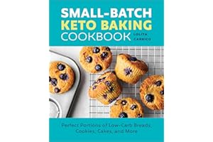 Small-Batch Keto Baking Cookbook: Perfect Portions of Low-Carb Breads, Cookies, Cakes, and More