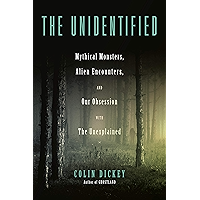 The Unidentified: Mythical Monsters, Alien Encounters, and Our Obsession with the Unexplained book cover