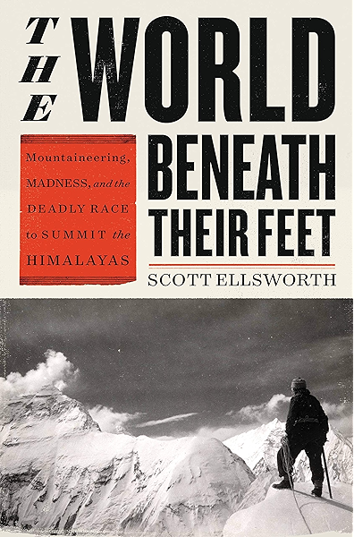 Amazon Com The World Beneath Their Feet Mountaineering Madness And The Deadly Race To Summit The Himalayas Ebook Ellsworth Scott Kindle Store