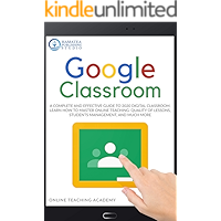 GOOGLE CLASSROOM: A Complete and Effective Guide to 2020 Digital Classroom. Learn how to Master Online Teaching: Quality… book cover