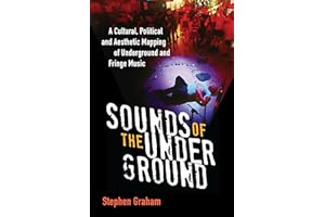 Sounds of the Underground: A Cultural, Political and Aesthetic Mapping of Underground and Fringe Music (Tracking Pop)