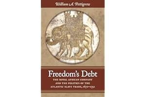 Freedom's Debt: The Royal African Company and the Politics of the Atlantic Slave Trade, 1672-1752 (Published by the Omohundro Institute of Early ... and the University of North Carolina Press)