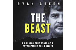 The Beast: A Chilling True Story of a Psychopathic Child Killer (Ryan Green's True Crime)