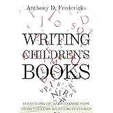Writing Children's Books: Everything You Need to Know from Story Creation to Getting Published
