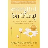 Mindful Birthing: Training the Mind, Body, and Heart for Childbirth and Beyond