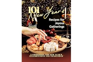 101 New Year's Recipes for Joyous Gatherings: A Cookbook for New Year's Celebrations and Traditions