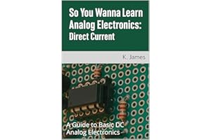 So You Wanna Learn Electronics - Direct Current: A Guide to Basic DC Analog Electronics