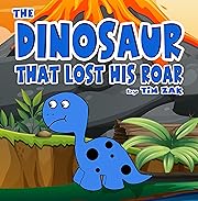 The Dinosaur That Lost His Roar: Children's Picture Book About Dinosaurs (Rhyming Bedtime Story for Baby & Preschool Readers about Dylan the Dinosaur Who ... His Roar!) (Cutest Animal Nursery Rhymes)