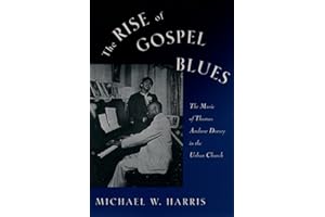 The Rise of Gospel Blues: The Music of Thomas Andrew Dorsey in the Urban Church