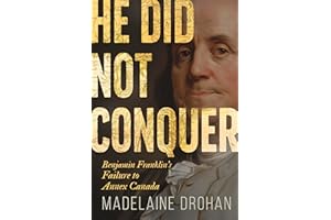 He Did Not Conquer: Benjamin Franklin's Failure to Annex Canada
