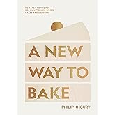 A New Way to Bake: Re-imagined Recipes for Plant-based Cakes, Bakes and Desserts
