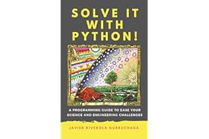 Solve it with PYTHON !: A programming guide to ease your science and engineering challenges