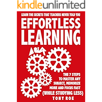 Effortless Learning: Learn The Secrets That Teachers Never Told You:  Master Any Subject, Memorize More, And Focus Fast ( WHILE STUDYING LESS)